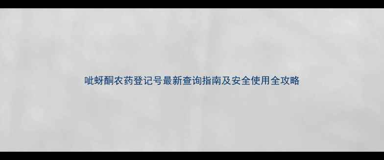 图片 呲蚜酮农药登记号最新查询指南及安全使用全攻略