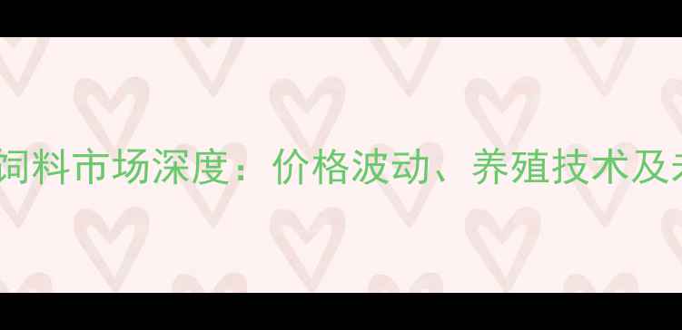 图片 哈尔滨猪饲料市场深度：价格波动、养殖技术及未来趋势2