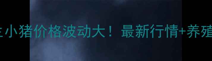 图片 唐山开平区生小猪价格波动大！最新行情+养殖户避坑指南1