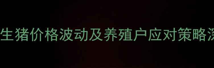 图片 唐山生猪价格波动及养殖户应对策略深度2