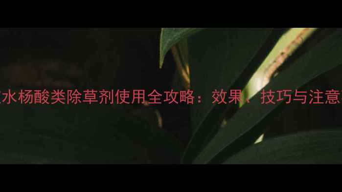 图片 嘧啶水杨酸类除草剂使用全攻略：效果、技巧与注意事项
