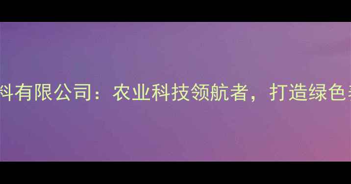 图片 四川征泰饲料有限公司：农业科技领航者，打造绿色养殖新生态1