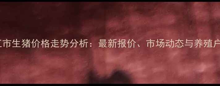 图片 四川省内江市生猪价格走势分析：最新报价、市场动态与养殖户应对策略1