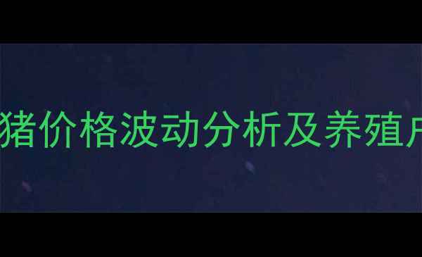 图片 四川眉山生猪价格波动分析及养殖户应对策略1