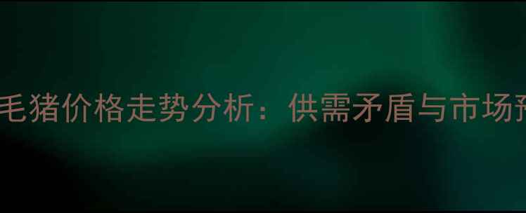 图片 国内毛猪价格走势分析：供需矛盾与市场预测2