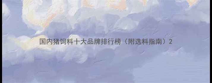 图片 国内猪饲料十大品牌排行榜（附选料指南）2