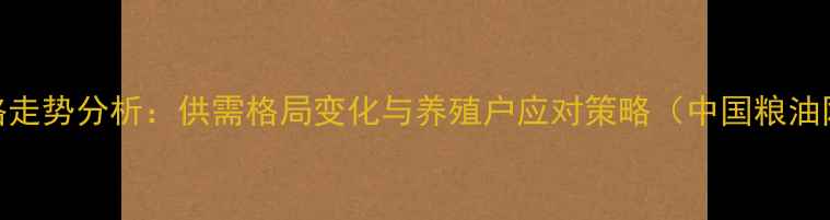 图片 国内豆粕价格走势分析：供需格局变化与养殖户应对策略（中国粮油网权威解读）