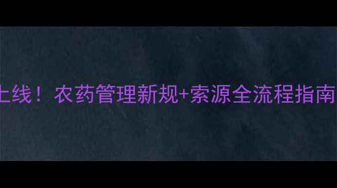 图片 国家农药索源平台上线！农药管理新规+索源全流程指南，农民必看！🌾🔍2