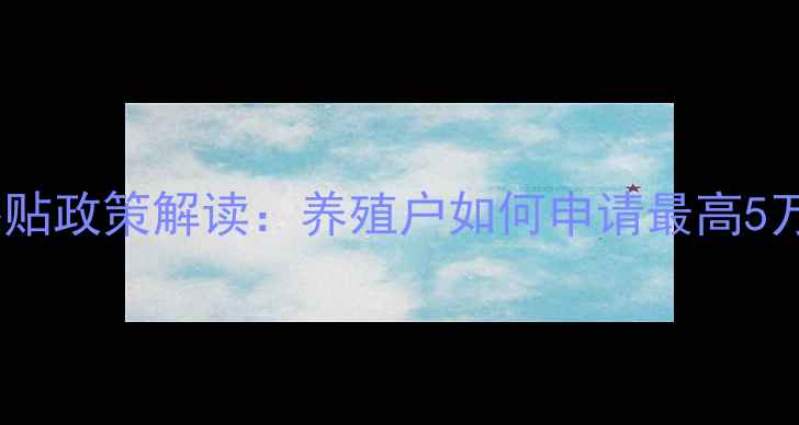 图片 国家猪饲料补贴政策解读：养殖户如何申请最高5万元户补贴？2