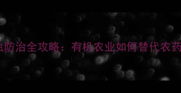 图片 地下害虫防治全攻略：有机农业如何替代农药种植？1