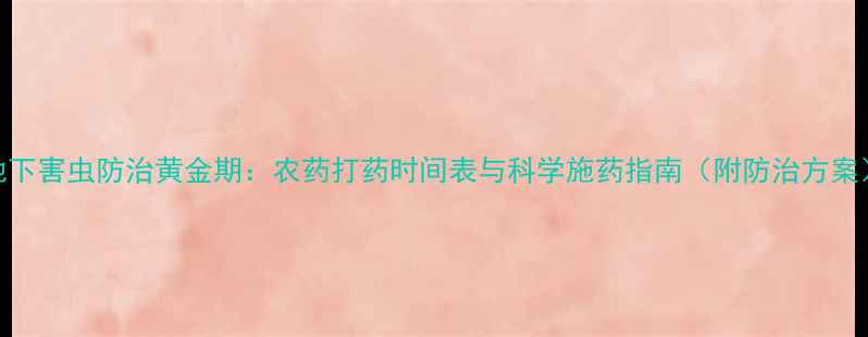 图片 地下害虫防治黄金期：农药打药时间表与科学施药指南（附防治方案）