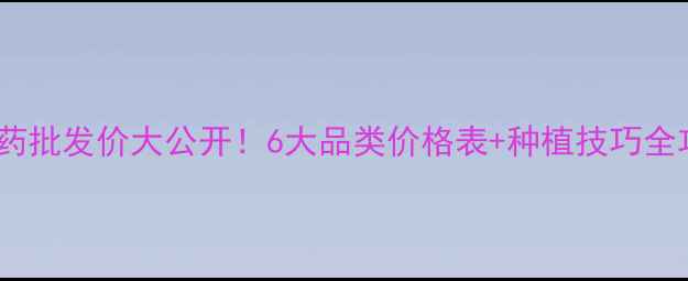 图片 地胖哥农药批发价大公开！6大品类价格表+种植技巧全攻略🌱💰1