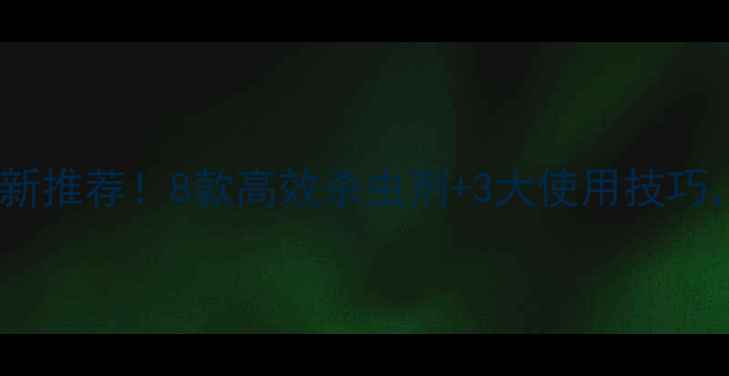 图片 外尔农药品种最新推荐！8款高效杀虫剂+3大使用技巧，助你丰收增收1