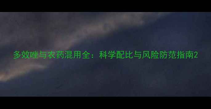 图片 多效唑与农药混用全：科学配比与风险防范指南2