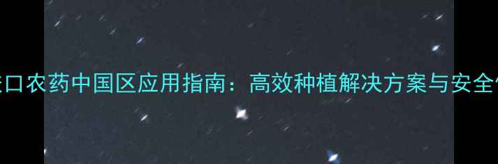 图片 多福进口农药中国区应用指南：高效种植解决方案与安全使用全