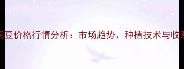 图片 大杨树黄豆价格行情分析：市场趋势、种植技术与收购价预测