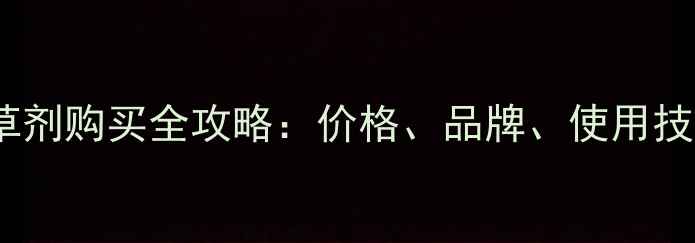 图片 大桶草甘膦除草剂购买全攻略：价格、品牌、使用技巧与安全指南1