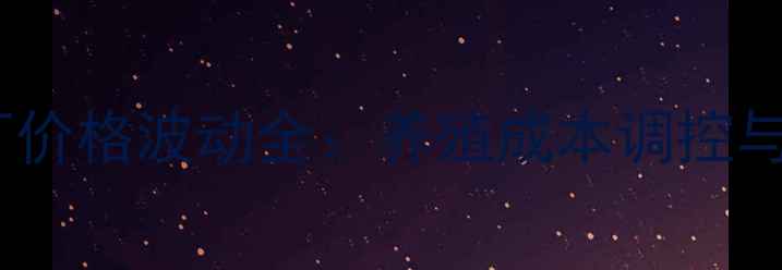 图片 大牧人饲料出厂价格波动全：养殖成本调控与行业趋势前瞻2