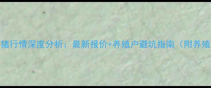 图片 大猪价格+仔猪行情深度分析：最新报价+养殖户避坑指南（附养殖数据图表）2