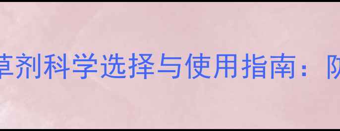 图片 大蒜播后苗前除草剂科学选择与使用指南：防草保苗关键技术
