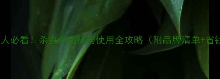 图片 天津农业人必看！杀虫剂选择与使用全攻略（附品牌清单+省钱技巧）2