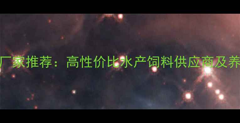 图片 天津鱼饲料厂家推荐：高性价比水产饲料供应商及养殖技术指南