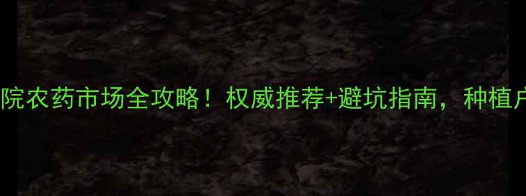 图片 太原农科院农药市场全攻略！权威推荐+避坑指南，种植户必看！2