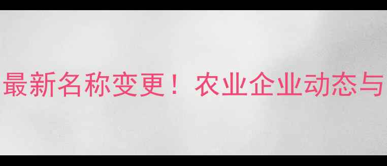 图片 如东农药厂最新名称变更！农业企业动态与品牌升级全