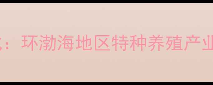 图片 威海蛇饲料厂创新模式：环渤海地区特种养殖产业升级与高效饲料配方1