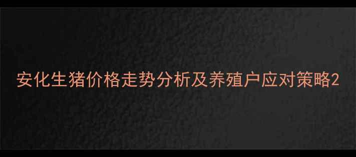 图片 安化生猪价格走势分析及养殖户应对策略2