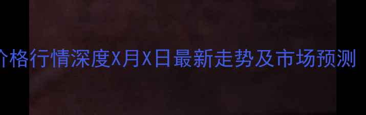 图片 安徽宿州玉米价格行情深度X月X日最新走势及市场预测（附权威数据）
