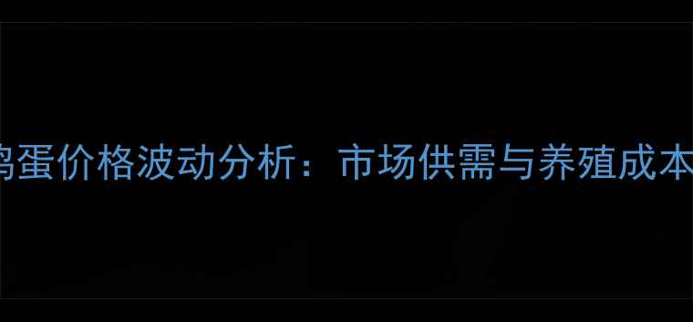 图片 安徽淮南鸡蛋价格波动分析：市场供需与养殖成本深度解读1