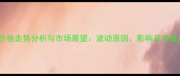 图片 安徽生猪肉价格走势分析与市场展望：波动原因、影响及养殖户应对策略1