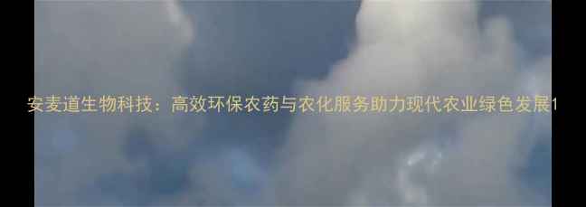 图片 安麦道生物科技：高效环保农药与农化服务助力现代农业绿色发展1