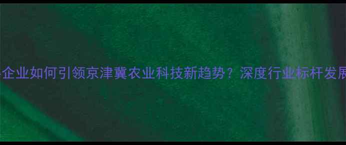 图片 宝坻饲料企业如何引领京津冀农业科技新趋势？深度行业标杆发展路径🌾1
