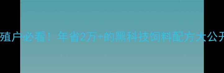 图片 宝集生物饲料：养殖户必看！年省2万+的黑科技饲料配方大公开！附成本核算表1