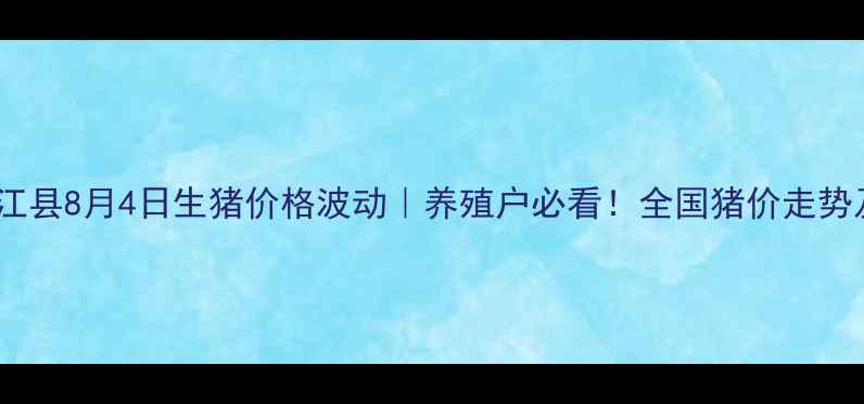 图片 实时更新嫩江县8月4日生猪价格波动｜养殖户必看！全国猪价走势及养殖建议1