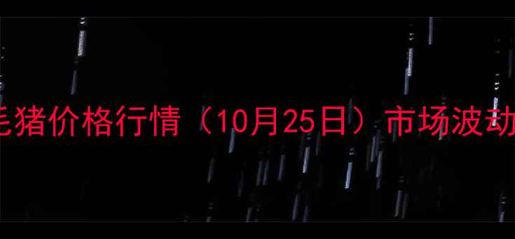 图片 实时更新辽宁省毛猪价格行情（10月25日）市场波动分析及养殖建议2