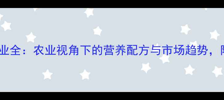 图片 宠物饲料行业全：农业视角下的营养配方与市场趋势，附最新数据1