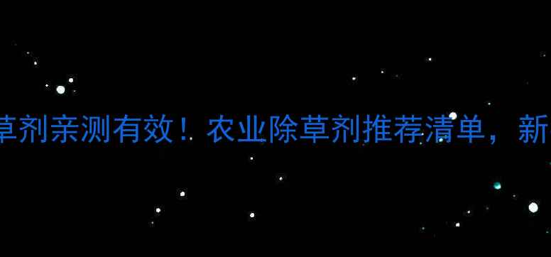 图片 封好牌除草剂亲测有效！农业除草剂推荐清单，新手必存🌱2