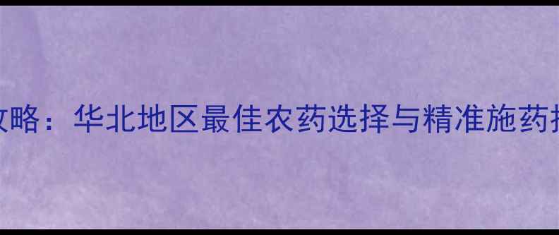 图片 小麦干枯病防治全攻略：华北地区最佳农药选择与精准施药技术（附用药方案）