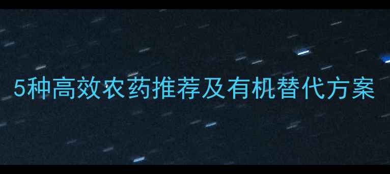 图片 小麦田土蚕防治指南：5种高效农药推荐及有机替代方案（附使用时机与配比）