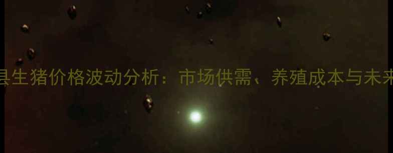 图片 山东临沂费县生猪价格波动分析：市场供需、养殖成本与未来趋势全解读