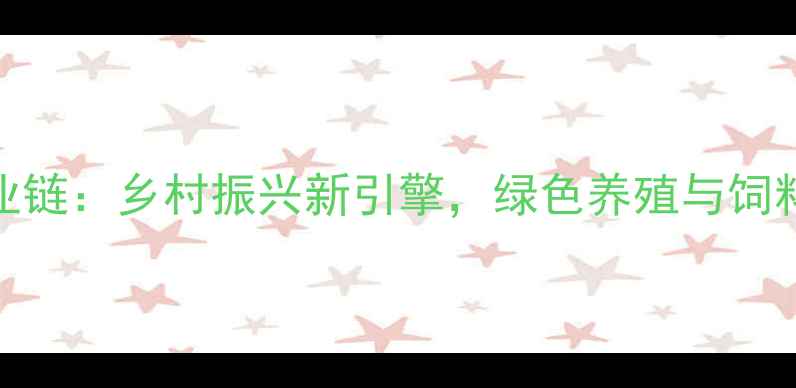 图片 山东农牧饲料产业全产业链：乡村振兴新引擎，绿色养殖与饲料科技如何赋能现代农业