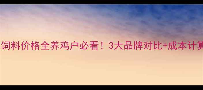图片 山东小鸡饲料价格全养鸡户必看！3大品牌对比+成本计算表🐔💰1