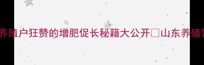 图片 山东新常态饲料效果实测！养殖户狂赞的增肥促长秘籍大公开🐷山东养殖饲料升级畜牧技术养殖增效1