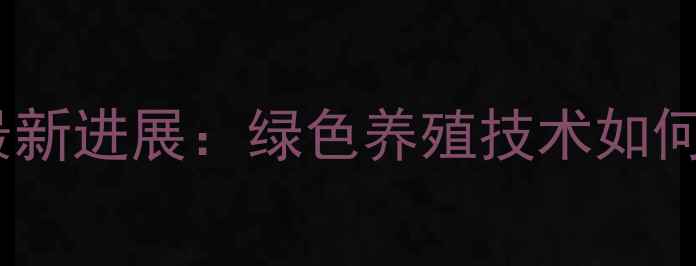 图片 山东无抗饲料研究最新进展：绿色养殖技术如何助力产业升级？全2