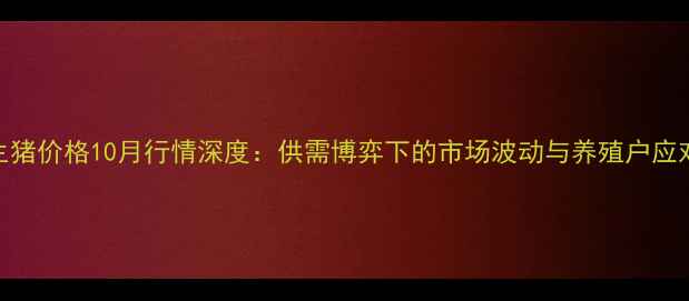 图片 山东生猪价格10月行情深度：供需博弈下的市场波动与养殖户应对策略