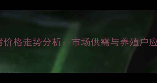 图片 山东省菜阳肥猪价格走势分析：市场供需与养殖户应对策略全解读2