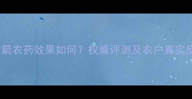 图片 山东红箭农药效果如何？权威评测及农户真实反馈全1